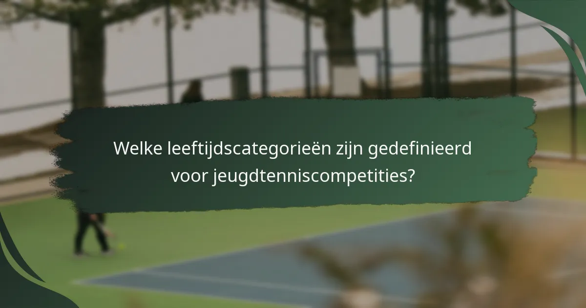 Welke leeftijdscategorieën zijn gedefinieerd voor jeugdtenniscompetities?