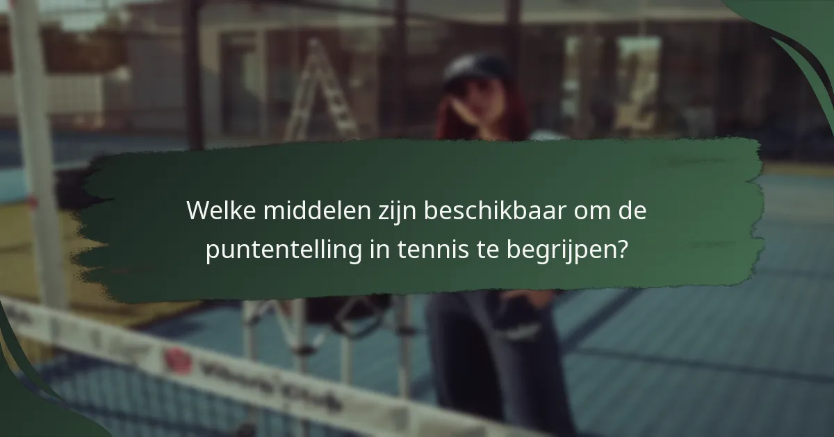 Welke middelen zijn beschikbaar om de puntentelling in tennis te begrijpen?
