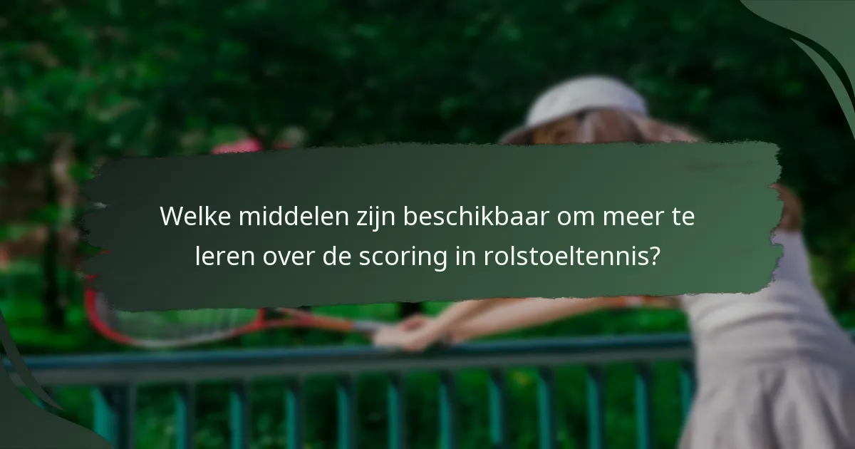 Welke middelen zijn beschikbaar om meer te leren over de scoring in rolstoeltennis?
