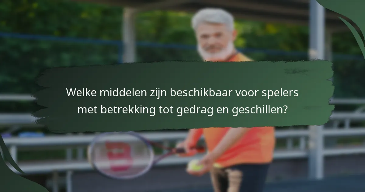 Welke middelen zijn beschikbaar voor spelers met betrekking tot gedrag en geschillen?