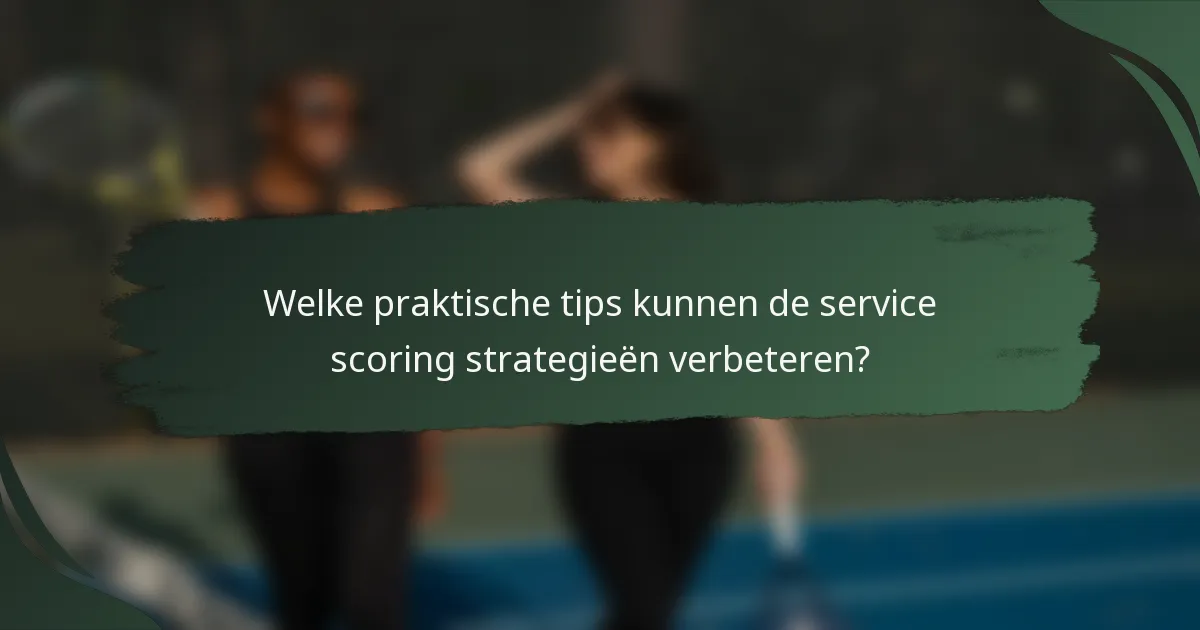 Welke praktische tips kunnen de service scoring strategieën verbeteren?
