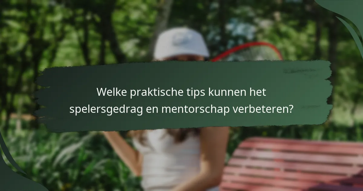 Welke praktische tips kunnen het spelersgedrag en mentorschap verbeteren?