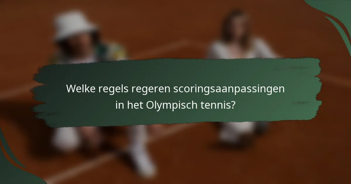 Welke regels regeren scoringsaanpassingen in het Olympisch tennis?