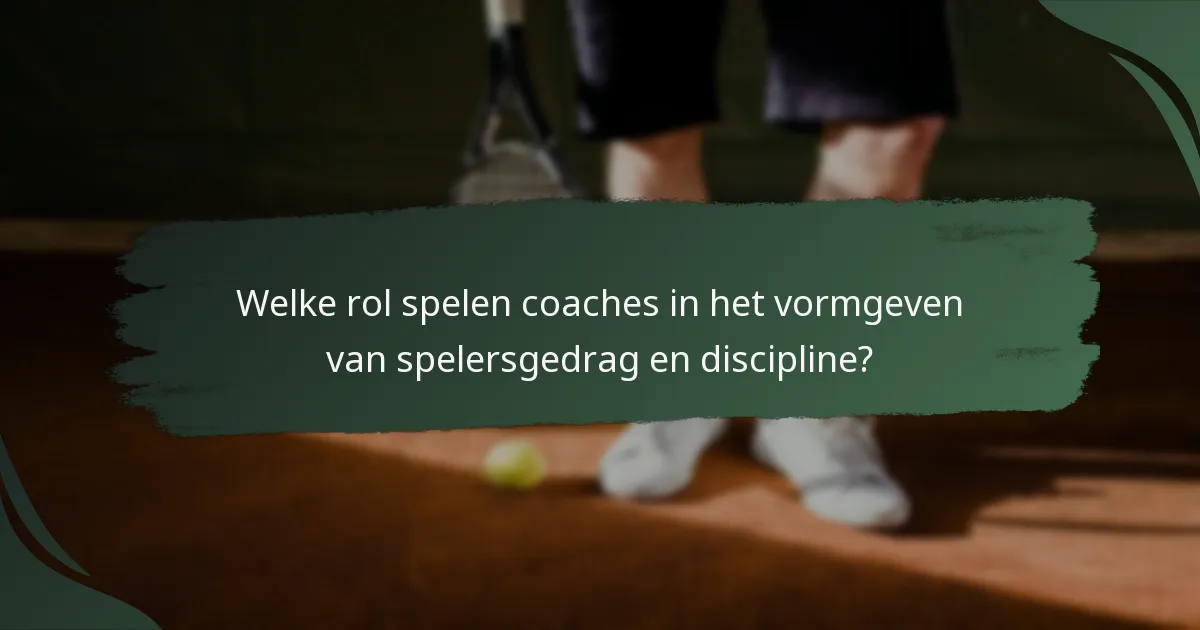 Welke rol spelen coaches in het vormgeven van spelersgedrag en discipline?