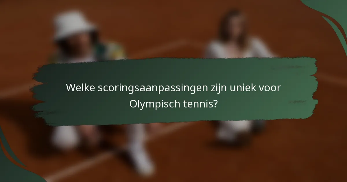 Welke scoringsaanpassingen zijn uniek voor Olympisch tennis?