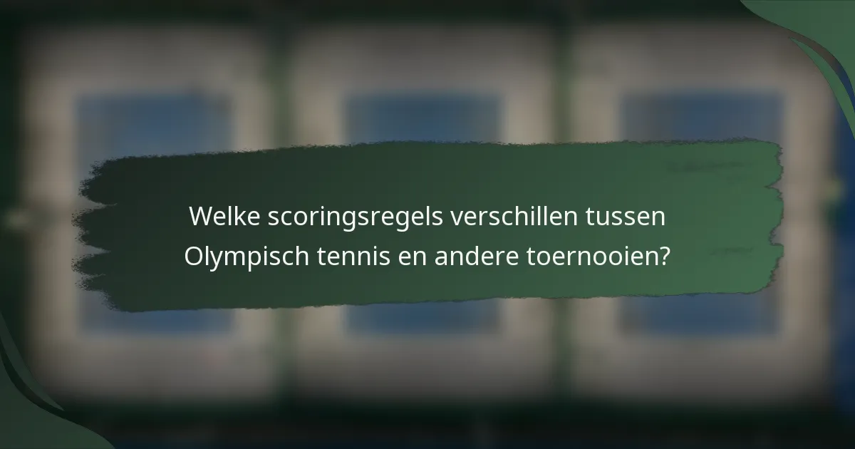 Welke scoringsregels verschillen tussen Olympisch tennis en andere toernooien?
