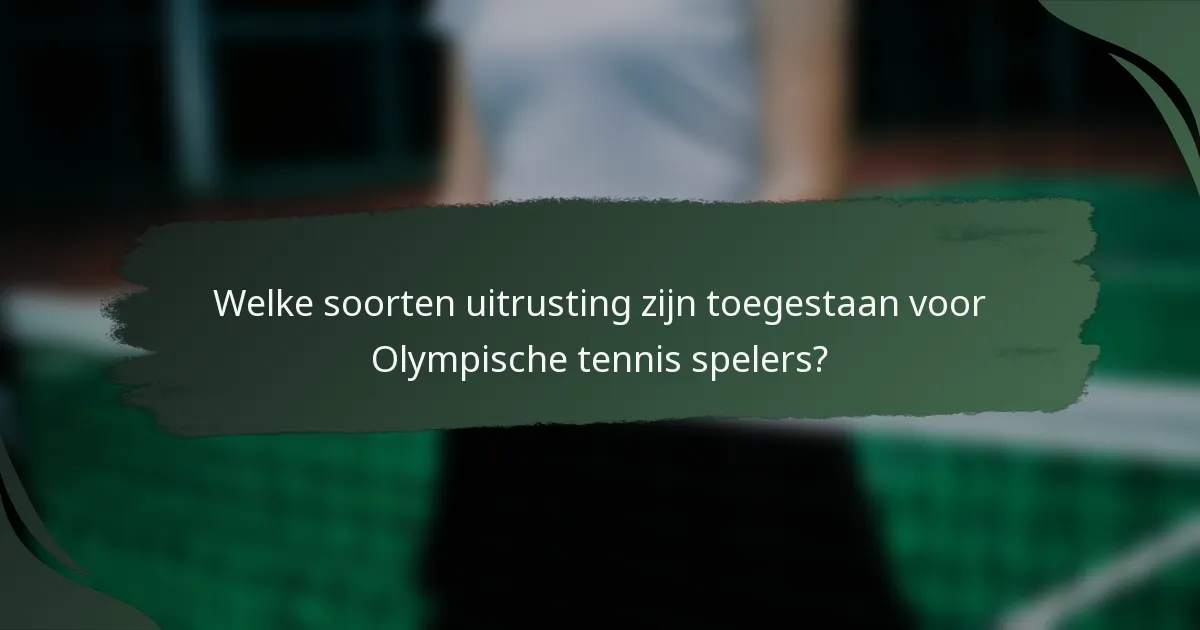 Welke soorten uitrusting zijn toegestaan voor Olympische tennis spelers?