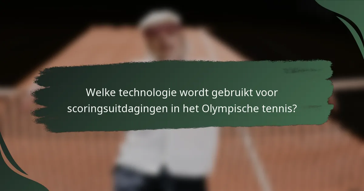 Welke technologie wordt gebruikt voor scoringsuitdagingen in het Olympische tennis?