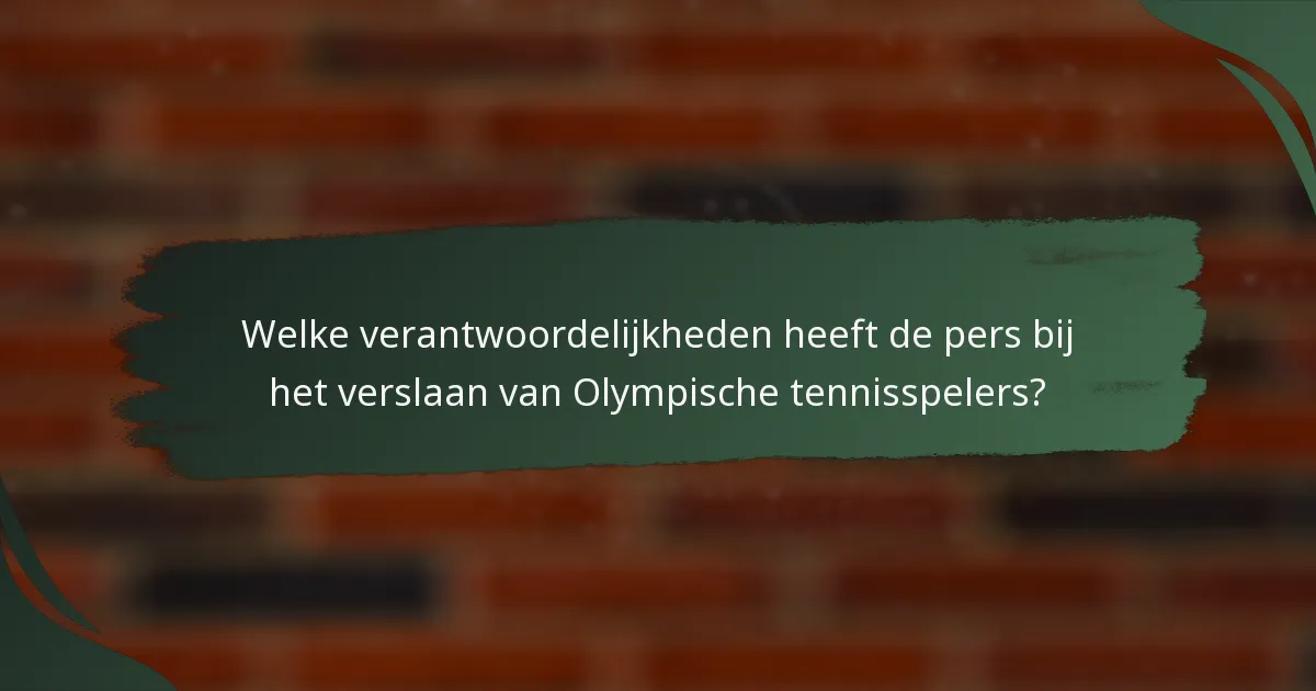 Welke verantwoordelijkheden heeft de pers bij het verslaan van Olympische tennisspelers?