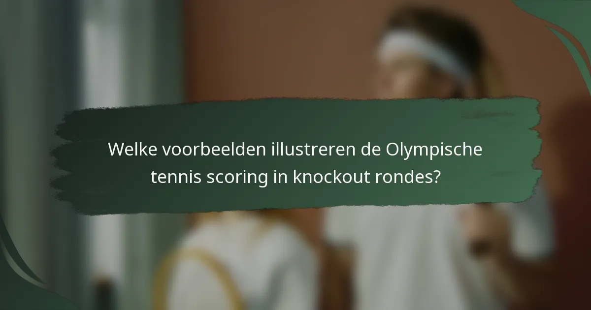 Welke voorbeelden illustreren de Olympische tennis scoring in knockout rondes?