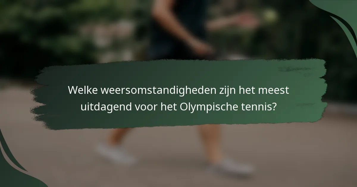 Welke weersomstandigheden zijn het meest uitdagend voor het Olympische tennis?