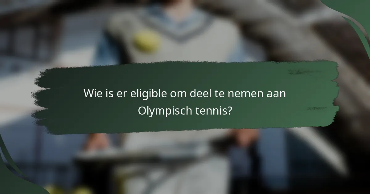 Wie is er eligible om deel te nemen aan Olympisch tennis?