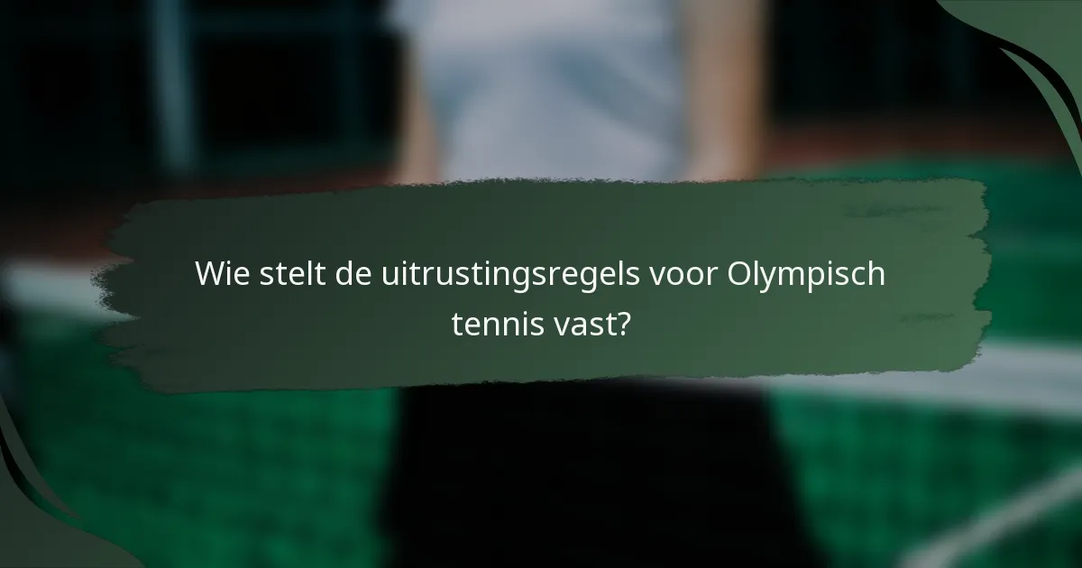 Wie stelt de uitrustingsregels voor Olympisch tennis vast?