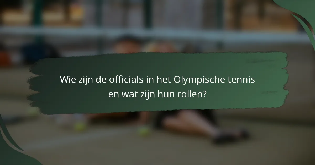 Wie zijn de officials in het Olympische tennis en wat zijn hun rollen?